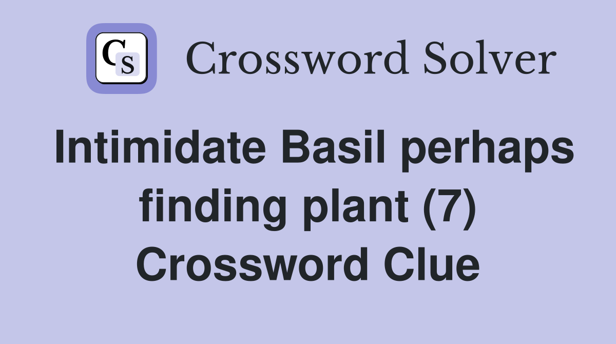 Intimidate Basil perhaps finding plant (7) Crossword Clue