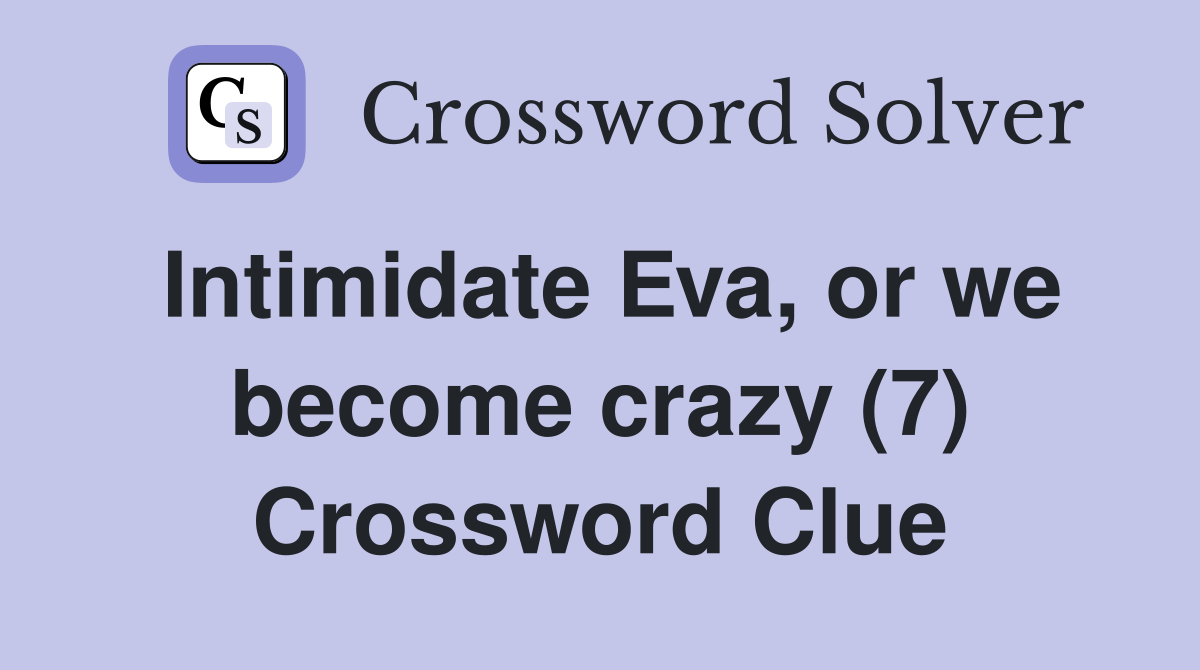 Intimidate Eva, or we become crazy (7) Crossword Clue