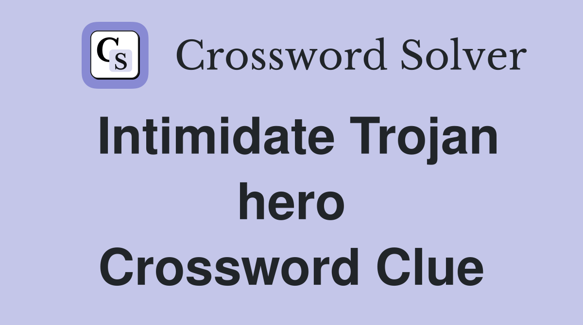 Intimidate Trojan hero Crossword Clue