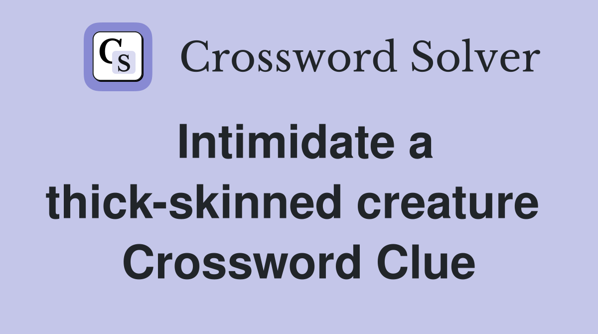 Intimidate a thick-skinned creature  Crossword Clue