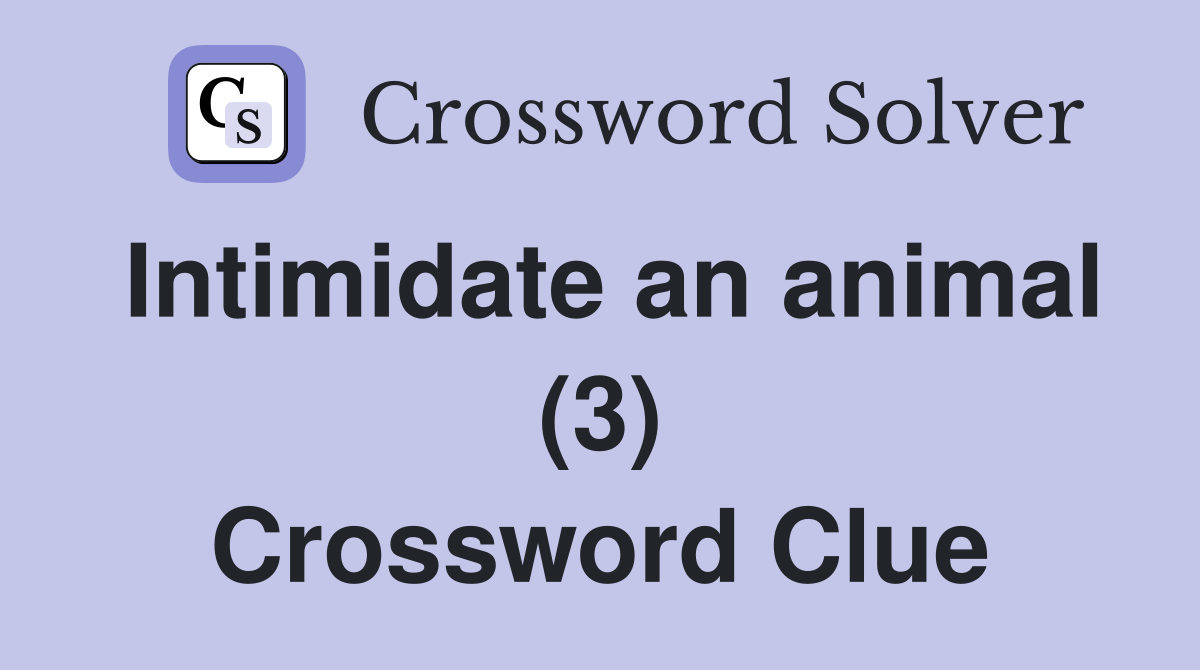 Intimidate an animal (3) Crossword Clue