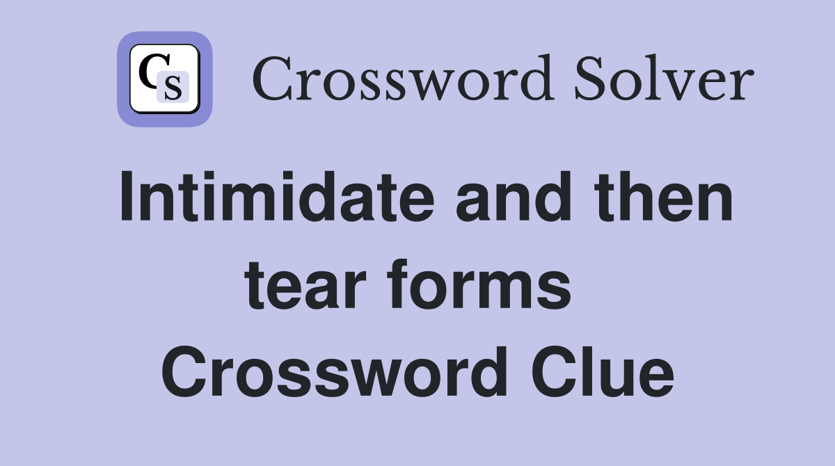 Intimidate and then tear forms  Crossword Clue