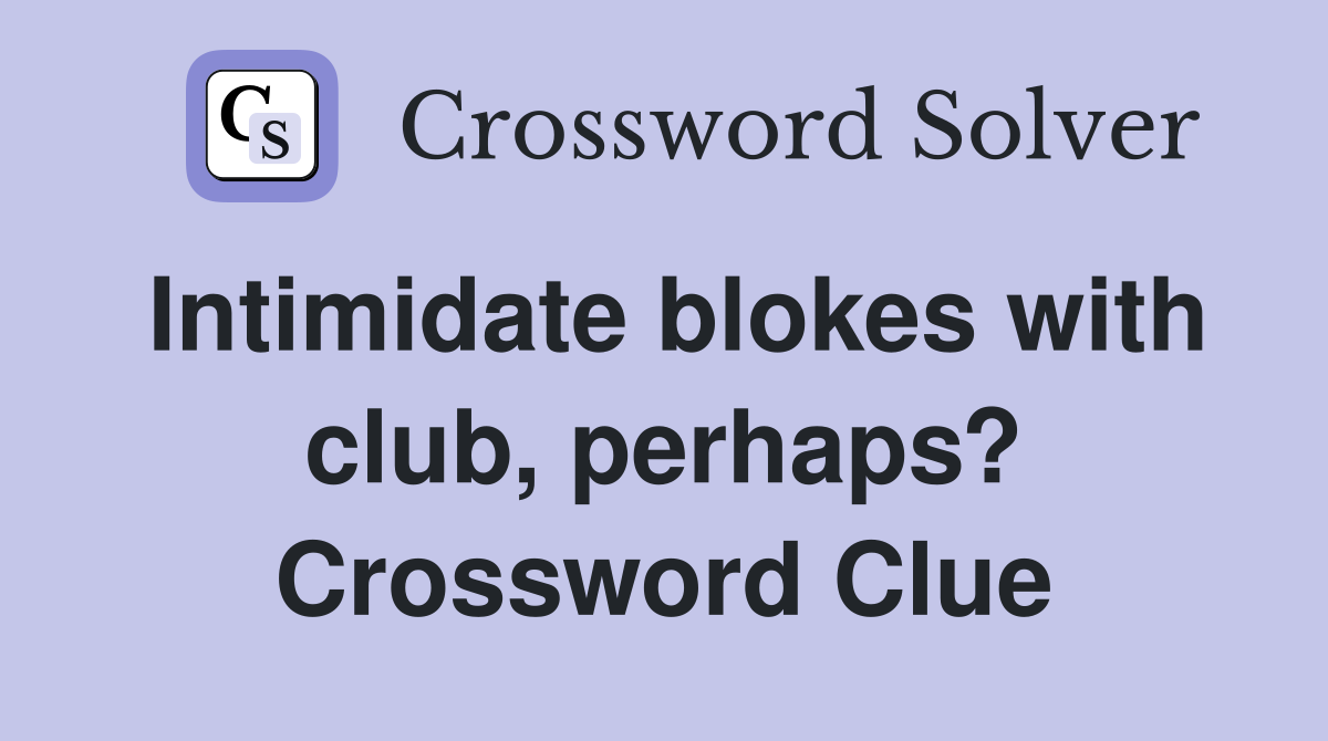 Intimidate blokes with club, perhaps? Crossword Clue