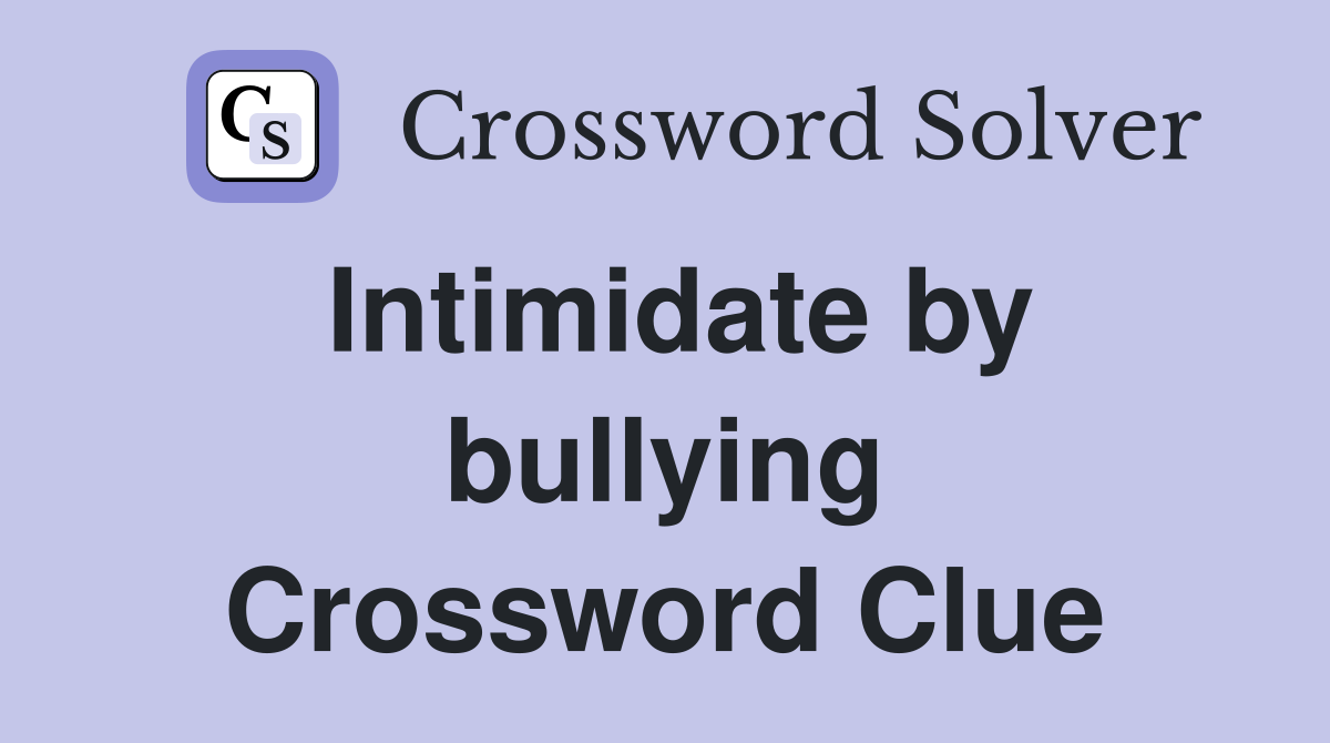 Intimidate by bullying Crossword Clue