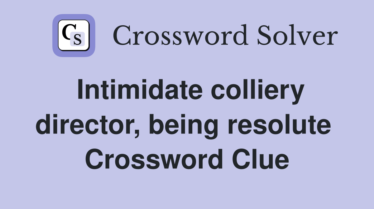 Intimidate colliery director, being resolute  Crossword Clue