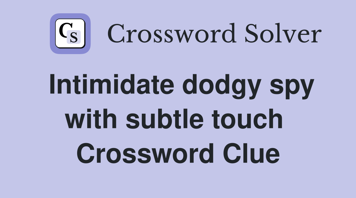 Intimidate dodgy spy with subtle touch  Crossword Clue