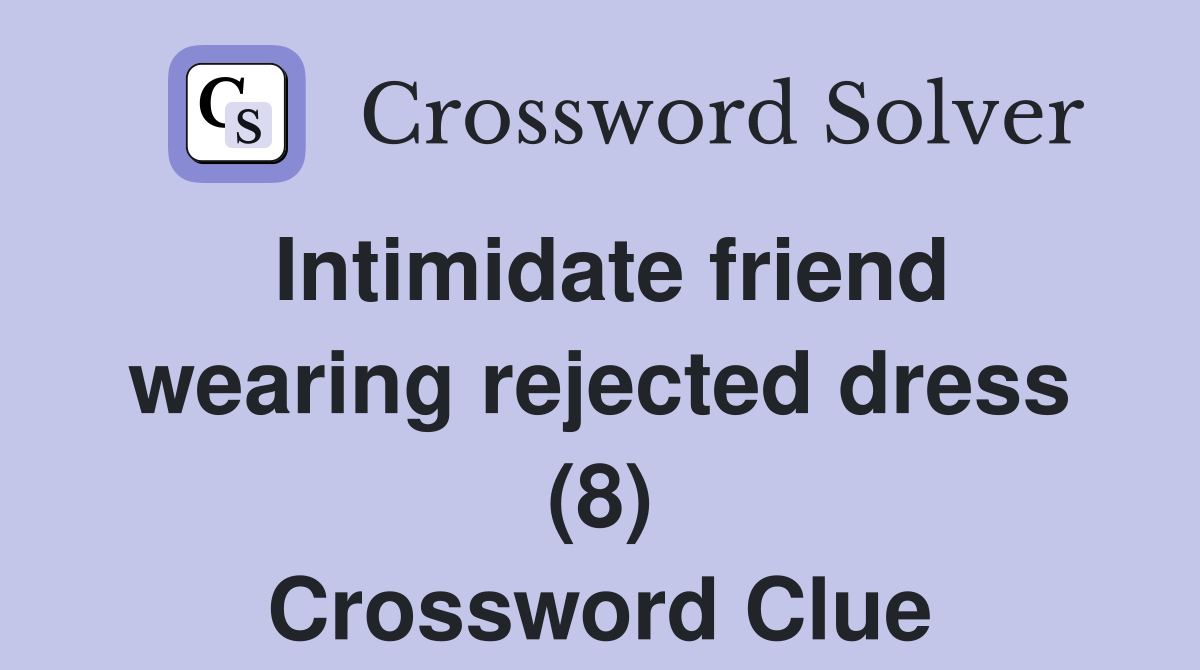 Intimidate friend wearing rejected dress (8) Crossword Clue