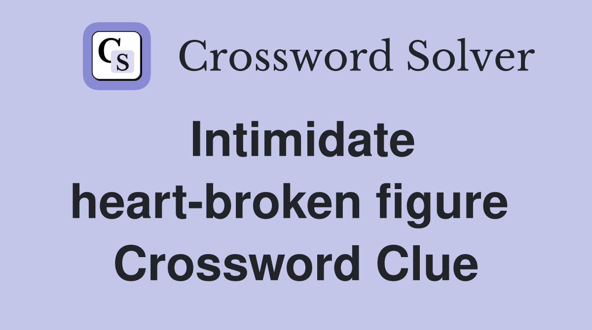 Intimidate heart-broken figure  Crossword Clue