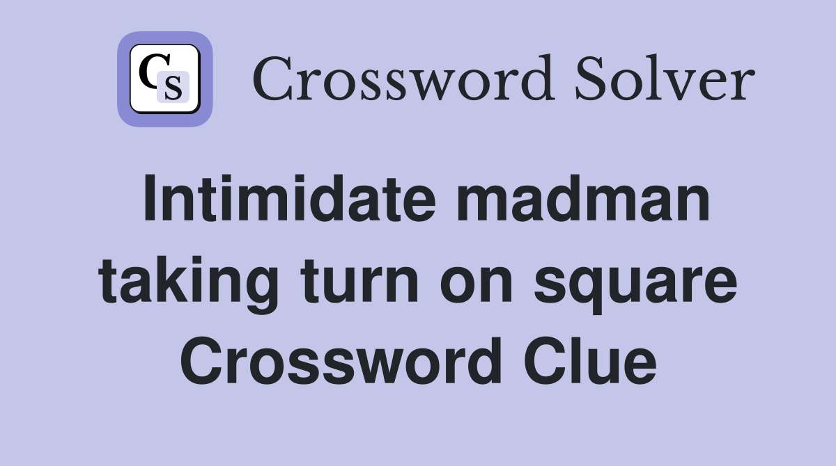 Intimidate madman taking turn on square Crossword Clue