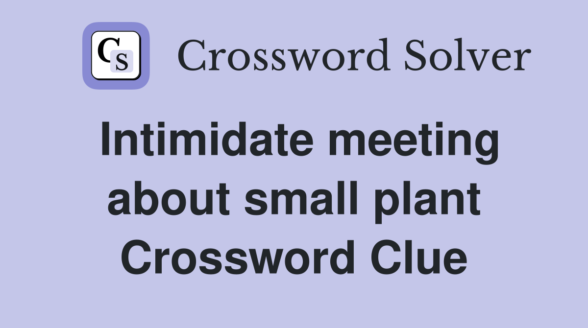 Intimidate meeting about small plant Crossword Clue