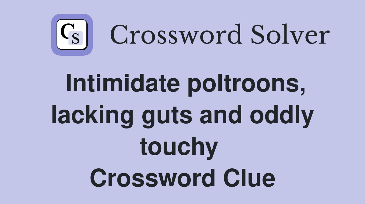 Intimidate poltroons, lacking guts and oddly touchy  Crossword Clue