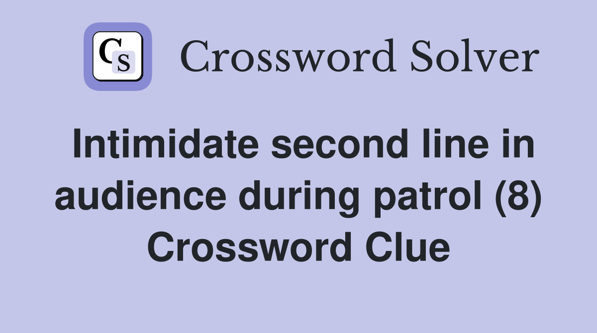 Intimidate second line in audience during patrol (8) Crossword Clue