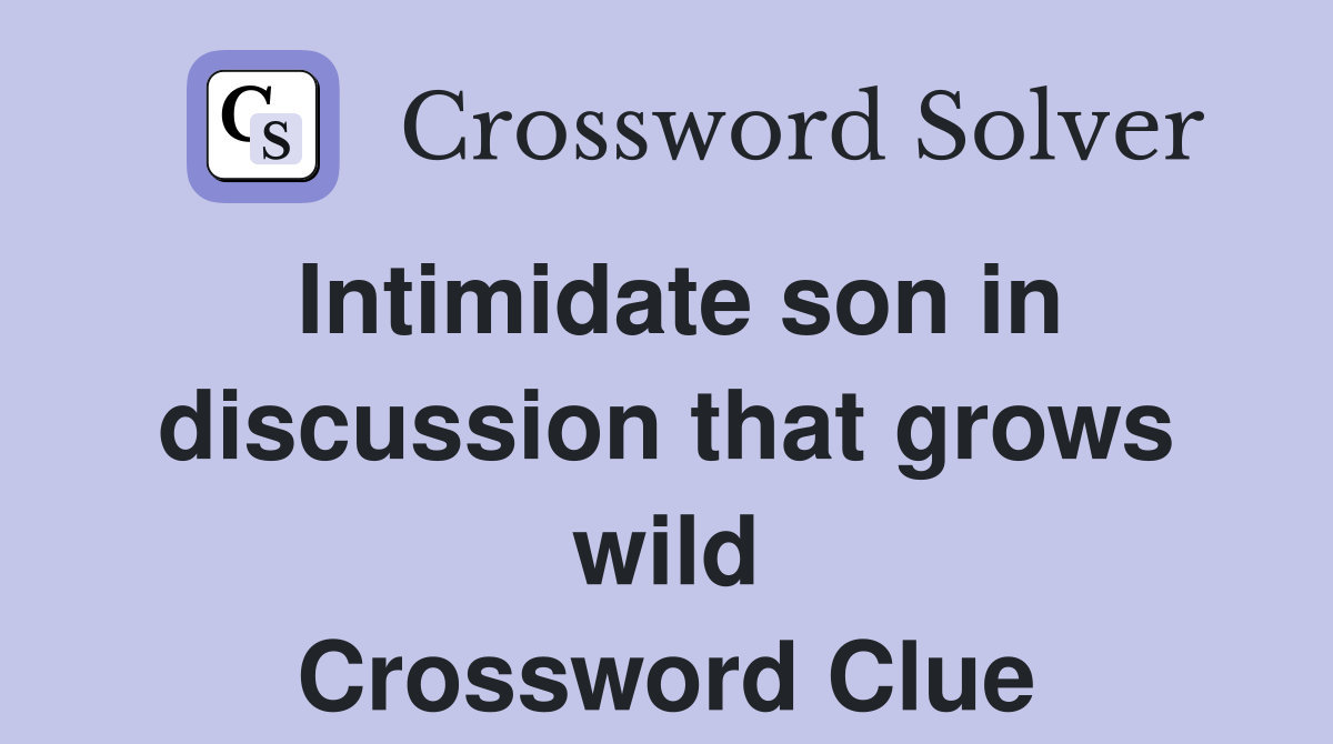 Intimidate son in discussion that grows wild Crossword Clue