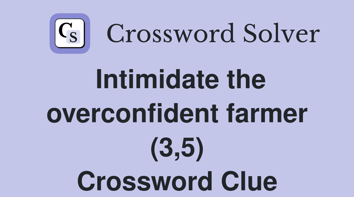 Intimidate the overconfident farmer (3,5) Crossword Clue