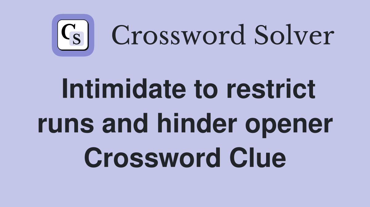 Intimidate to restrict runs and hinder opener Crossword Clue