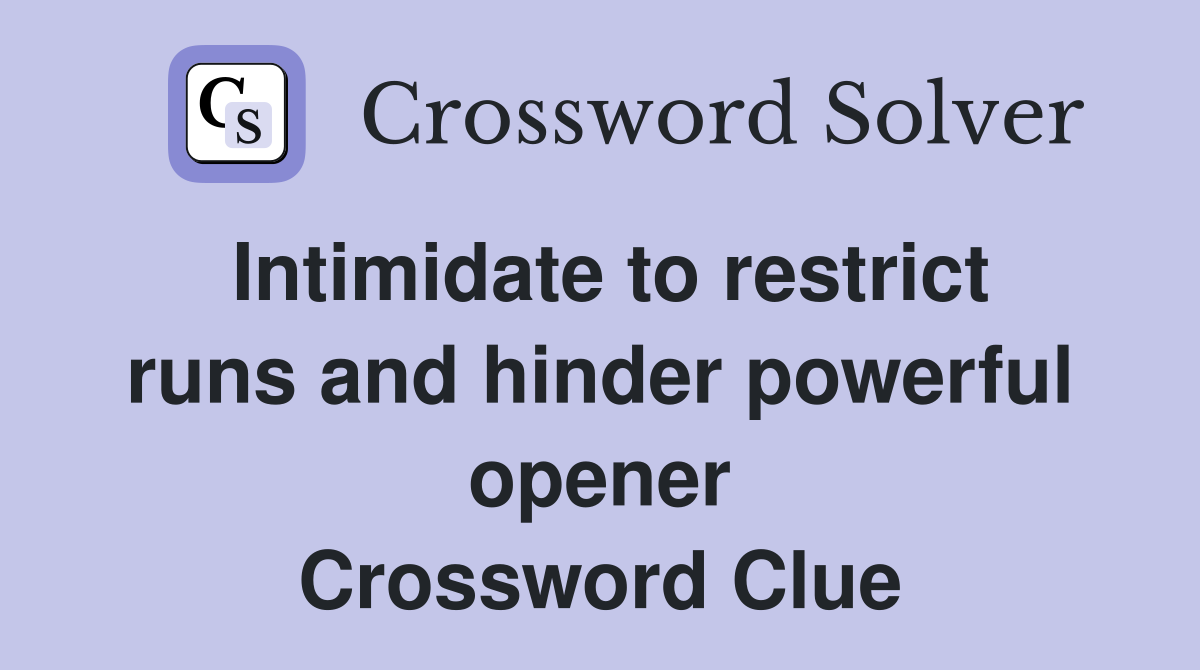 Intimidate to restrict runs and hinder powerful opener Crossword Clue