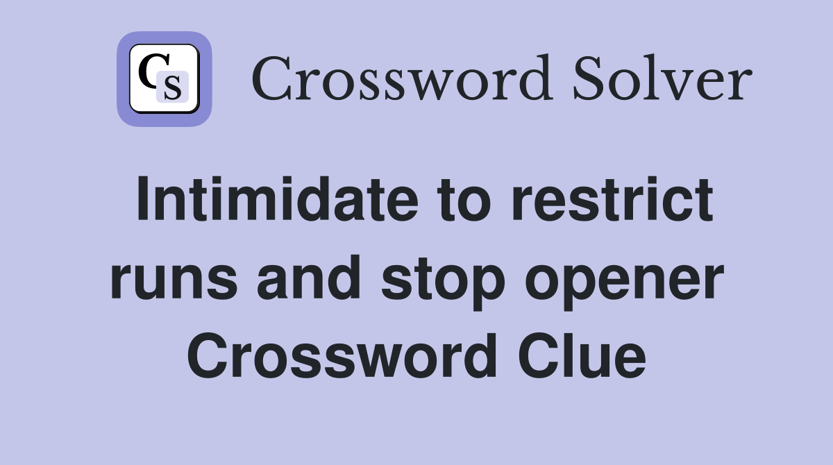 Intimidate to restrict runs and stop opener Crossword Clue