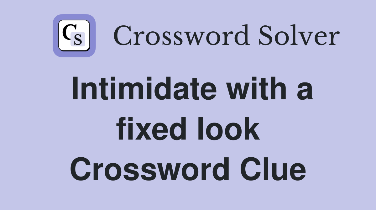 Intimidate with a fixed look Crossword Clue