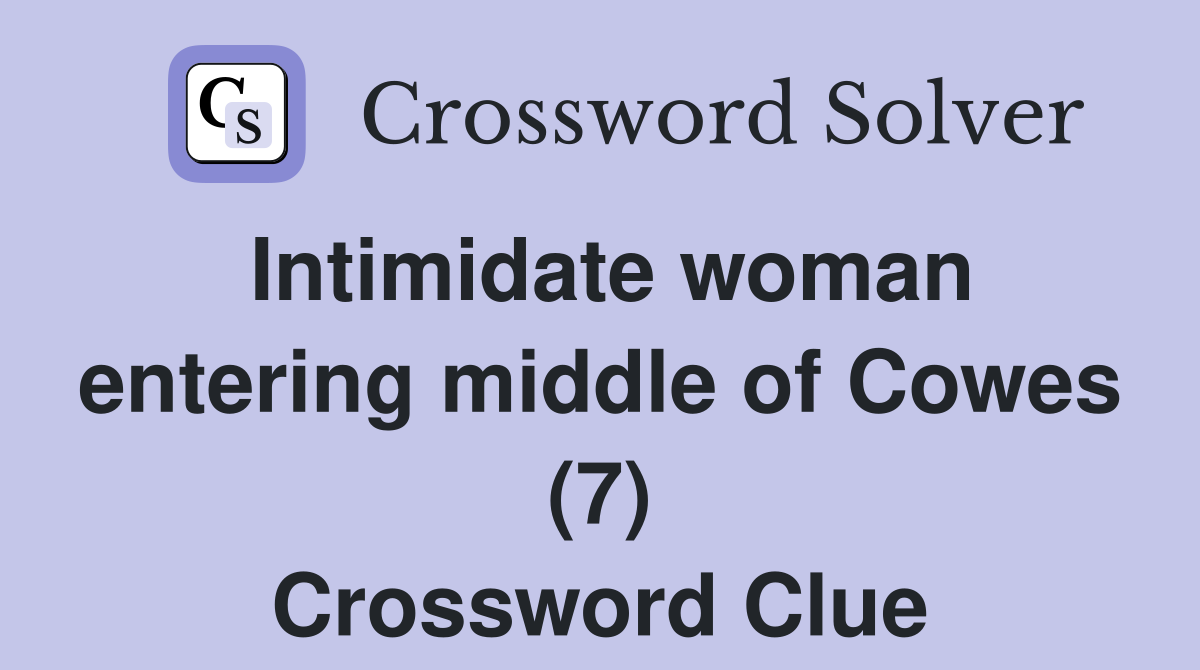 Intimidate woman entering middle of Cowes (7) Crossword Clue