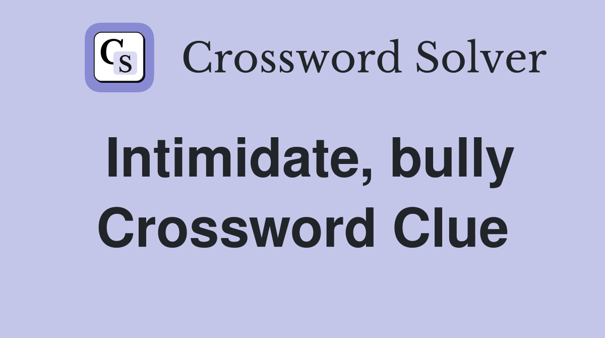 Intimidate, bully Crossword Clue