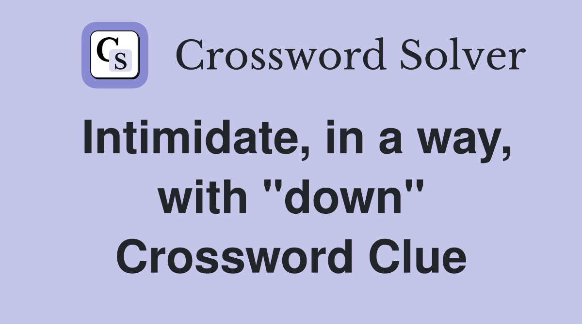 Intimidate, in a way, with "down" Crossword Clue
