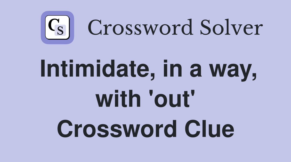 Intimidate, in a way, with 'out' Crossword Clue