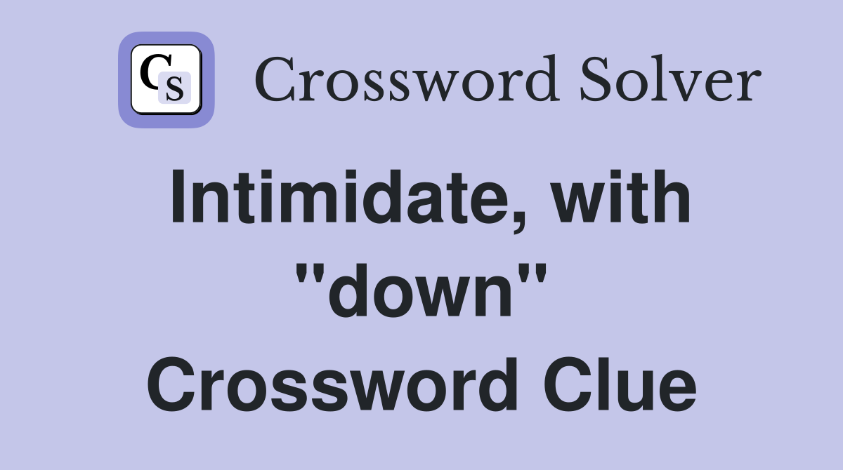 Intimidate, with "down" Crossword Clue