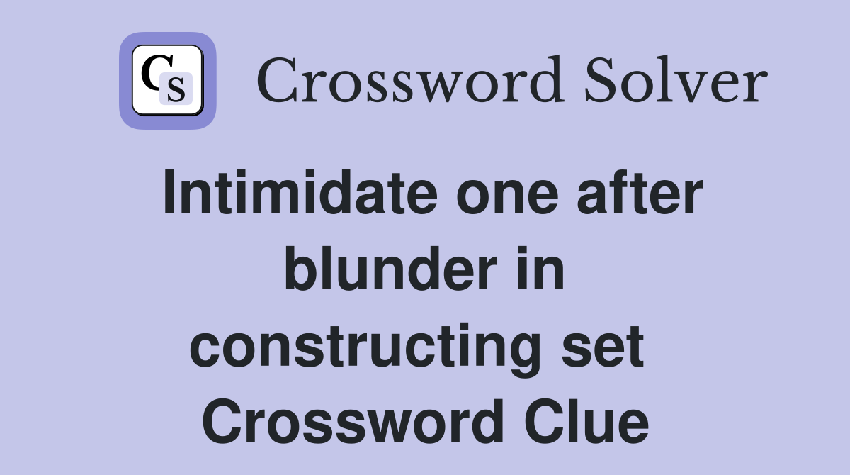 Intimidate one after blunder in constructing set  Crossword Clue