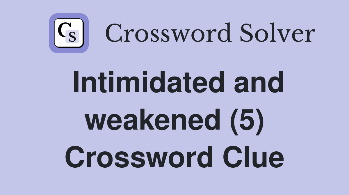 Intimidated and weakened (5) Crossword Clue