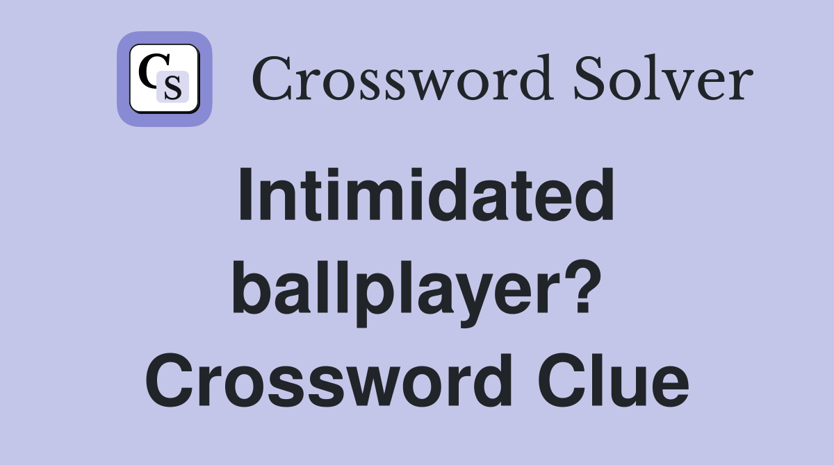 Intimidated ballplayer? Crossword Clue