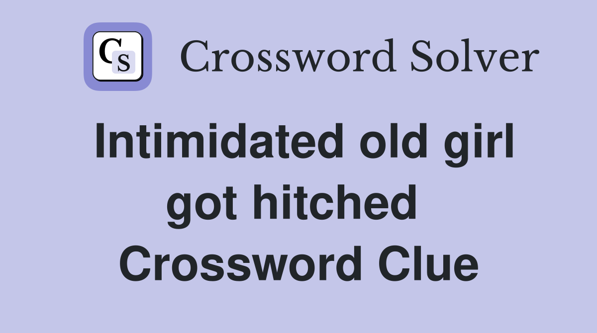 Intimidated old girl got hitched  Crossword Clue