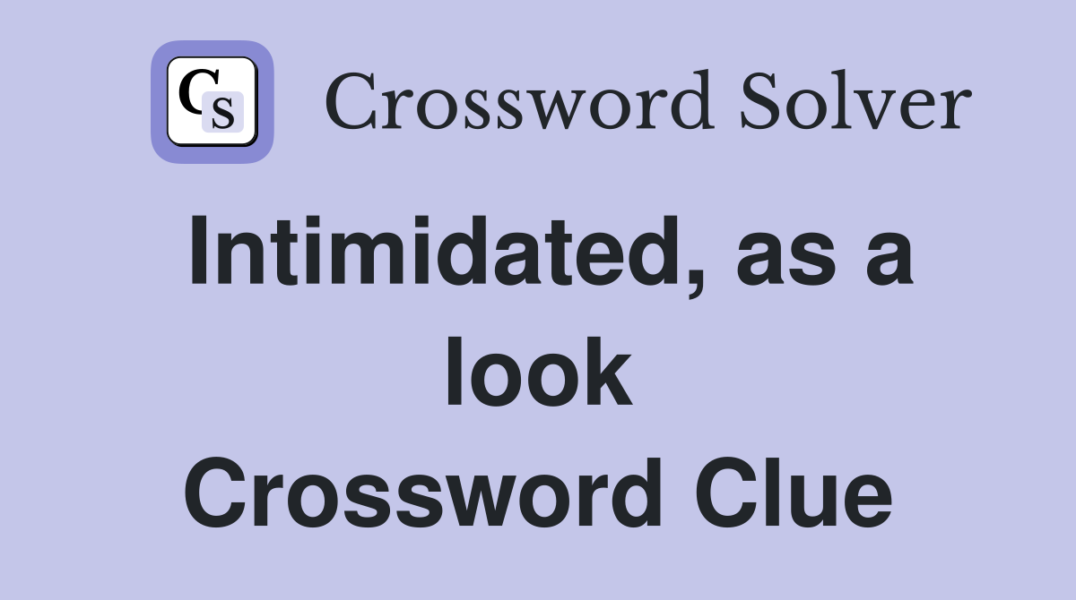 Intimidated, as a look Crossword Clue