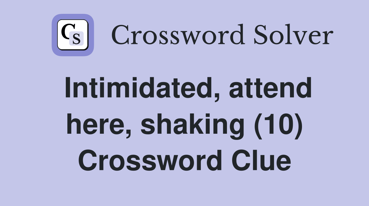 Intimidated, attend here, shaking (10) Crossword Clue