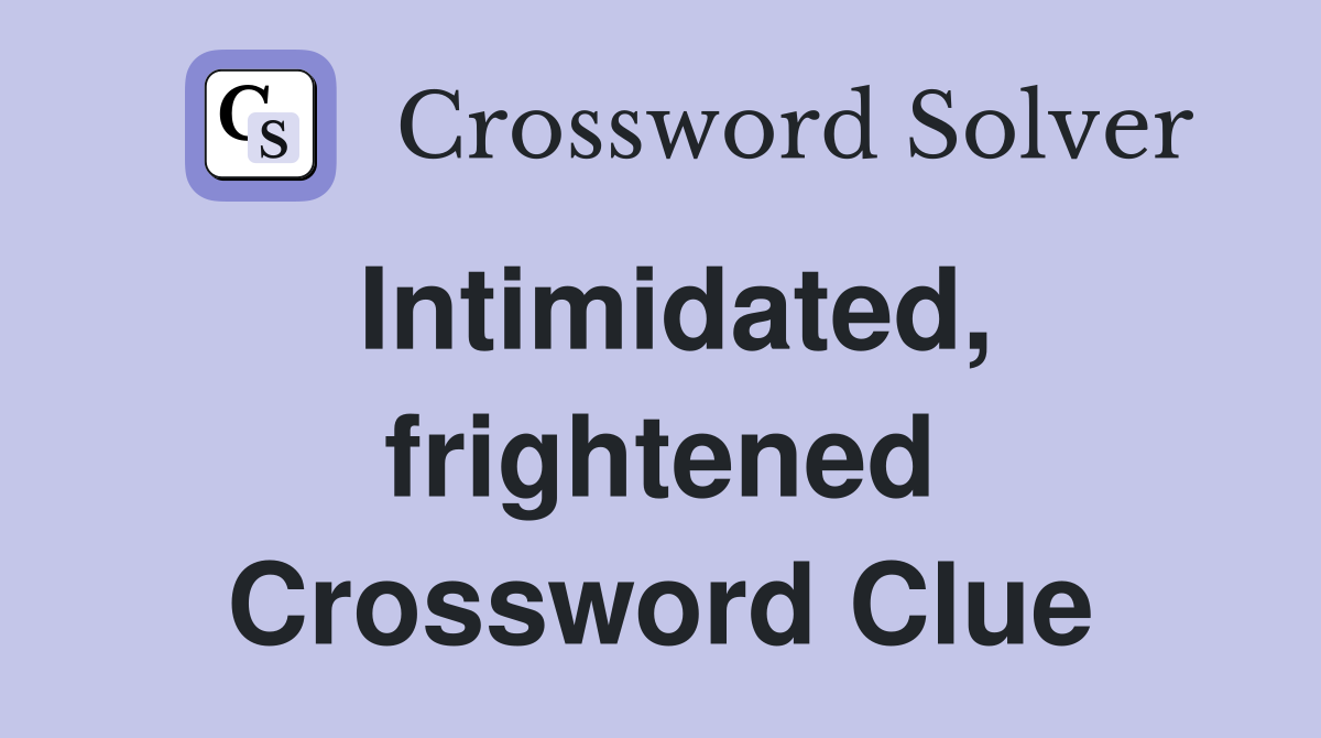 Intimidated, frightened Crossword Clue