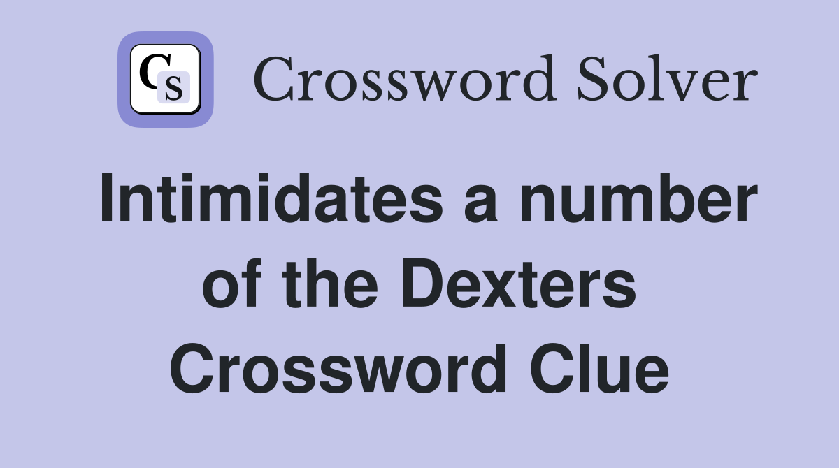 Intimidates a number of the Dexters Crossword Clue