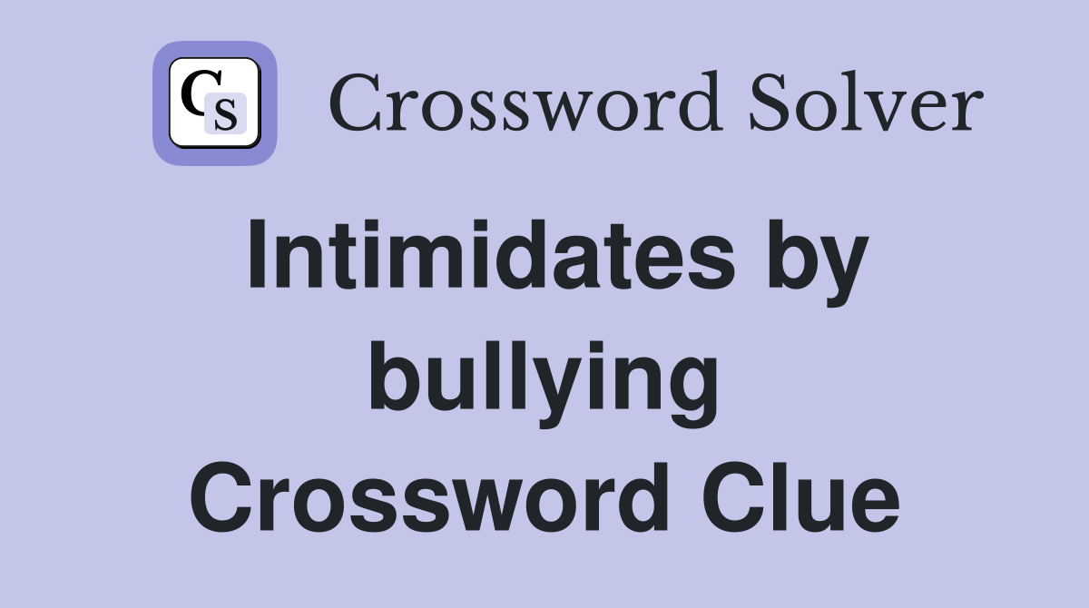 Intimidates by bullying Crossword Clue
