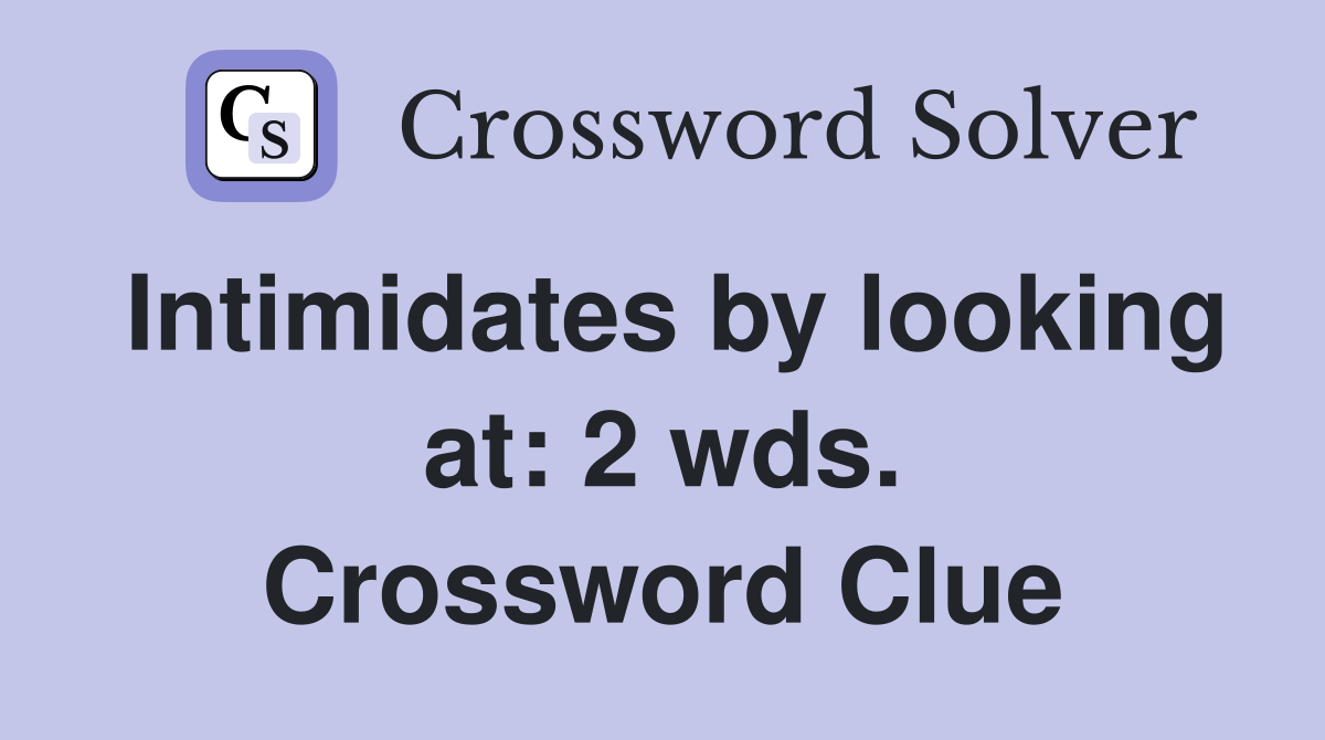 Intimidates by looking at: 2 wds. Crossword Clue