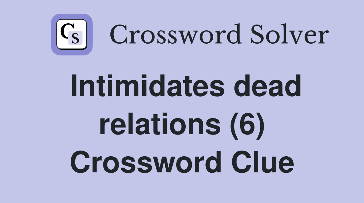 Intimidates dead relations (6) Crossword Clue