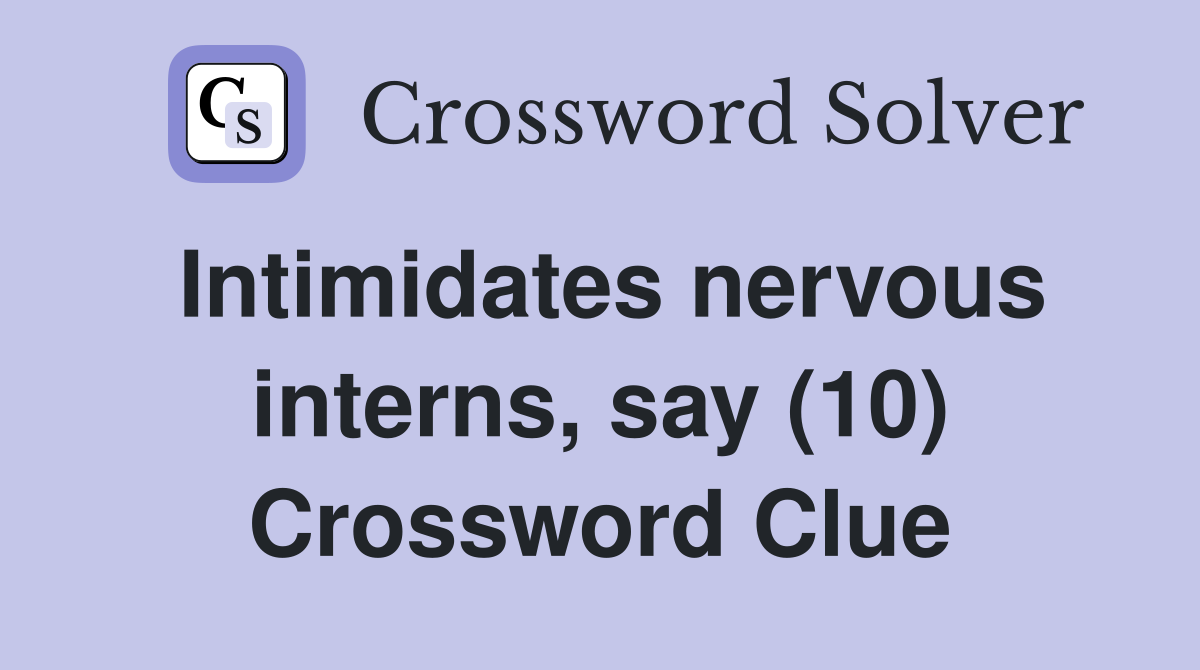 Intimidates nervous interns, say (10) Crossword Clue