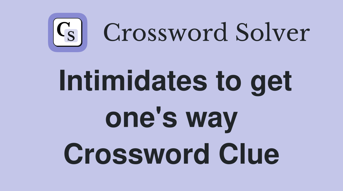 Intimidates to get one's way Crossword Clue