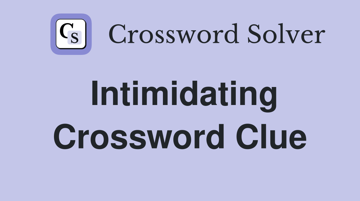 Intimidating Crossword Clue