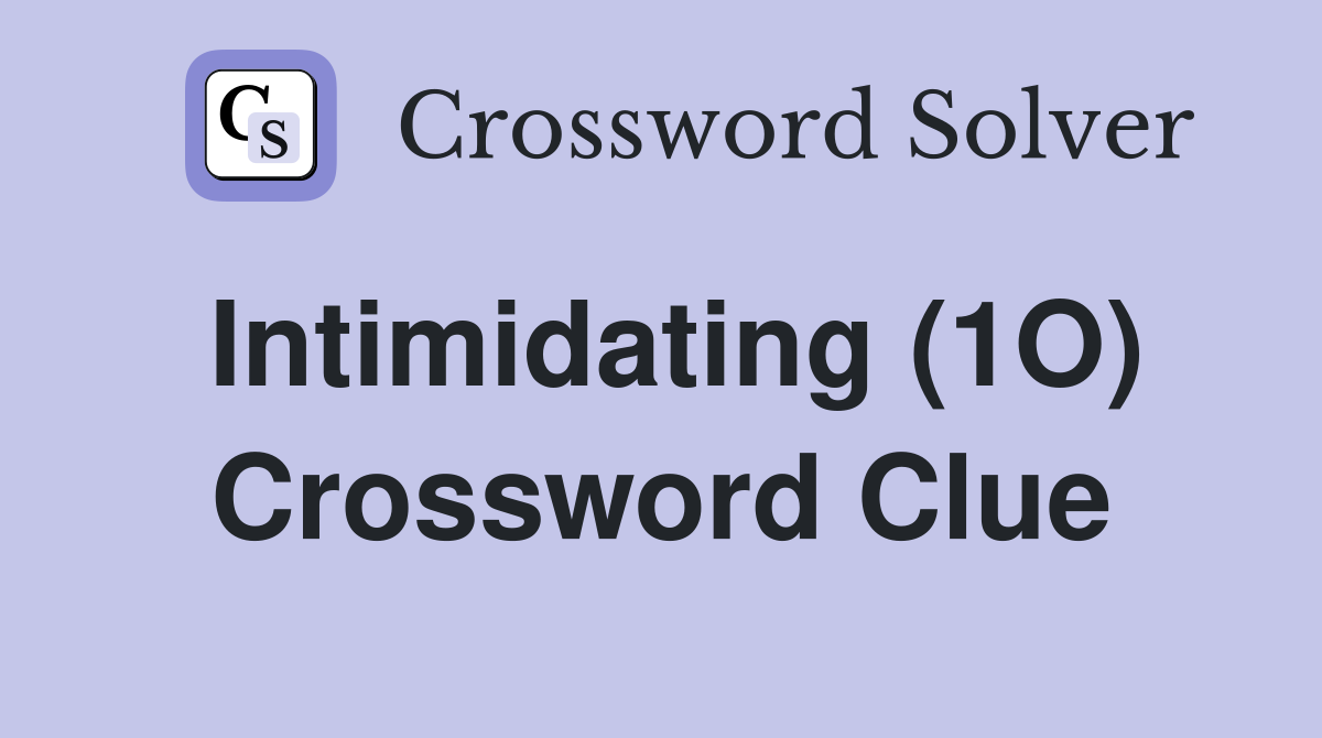 Intimidating (1O) Crossword Clue