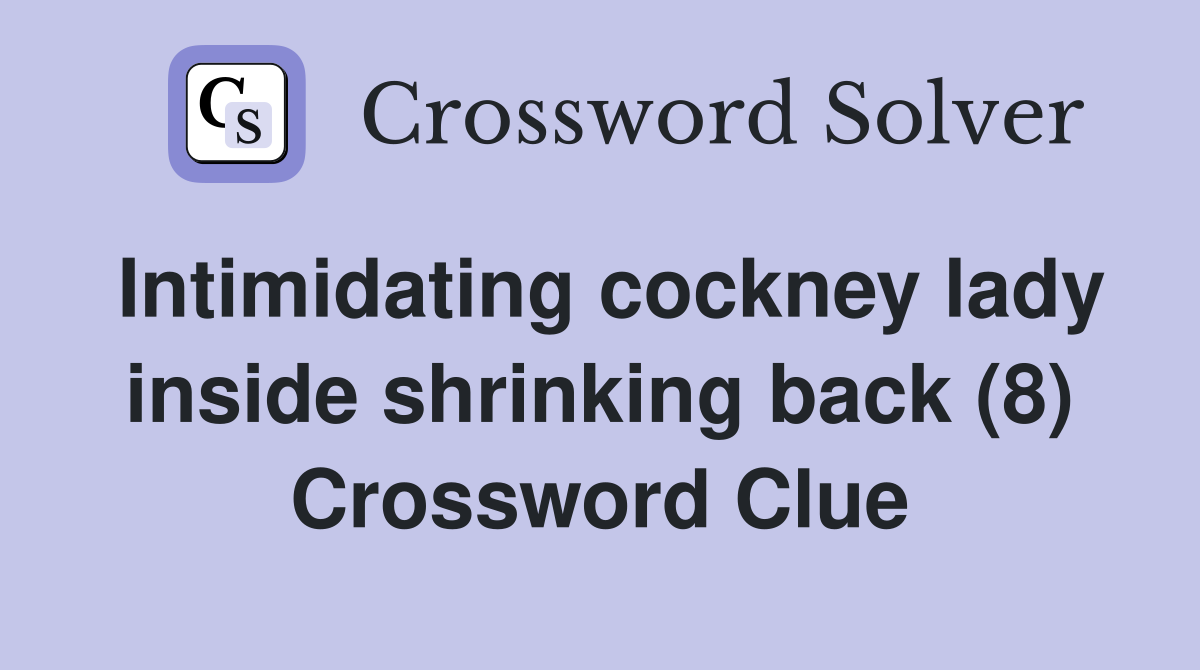 Intimidating cockney lady inside shrinking back (8) Crossword Clue