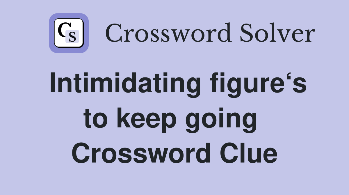 Intimidating figure‘s to keep going  Crossword Clue