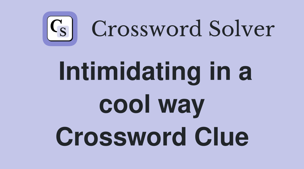 Intimidating in a cool way Crossword Clue