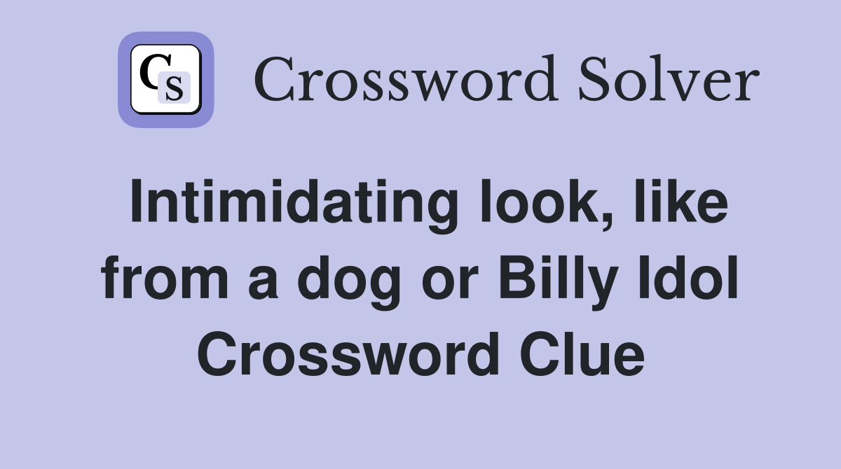 Intimidating look, like from a dog or Billy Idol Crossword Clue