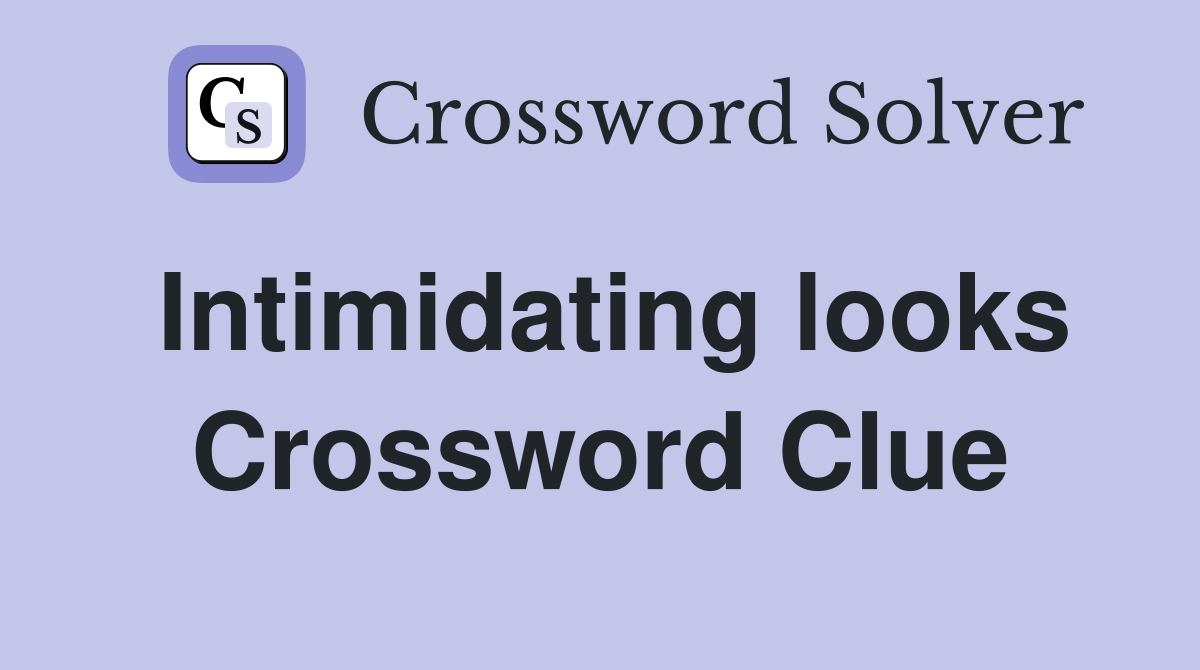 Intimidating looks Crossword Clue