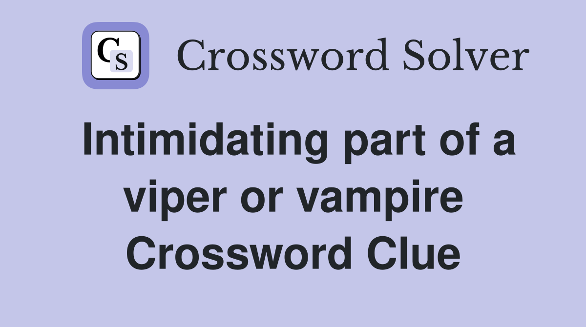 Intimidating part of a viper or vampire Crossword Clue