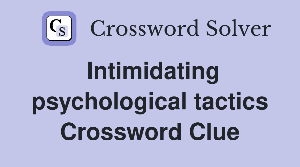 Intimidating psychological tactics Crossword Clue