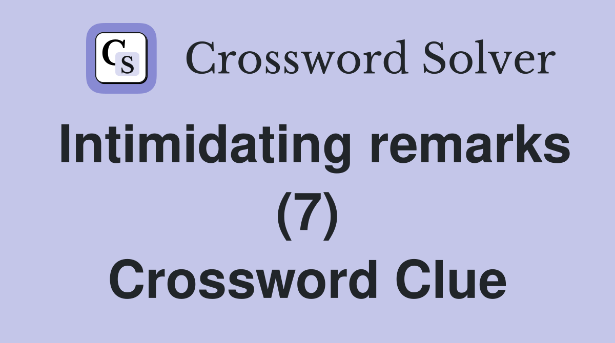 Intimidating remarks (7) Crossword Clue